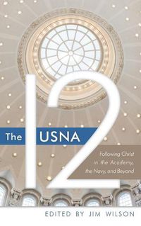 Cover image for The USNA 12: Following Christ in the Academy, the Navy, and Beyond