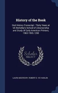 Cover image for History of the Book: Oral History Transcript: Thirty Years at Uc Berkeley's School of Librarianship and Study of Early American Printers, 1963-1993 / 200