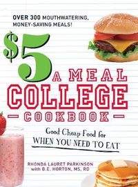 Cover image for $5 a Meal College Cookbook: Good Cheap Food for When You Need to Eat