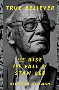 Cover image for True Believer: The Rise and Fall of Stan Lee