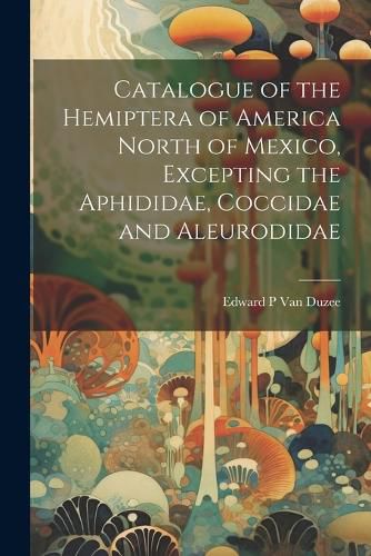 Cover image for Catalogue of the Hemiptera of America North of Mexico, Excepting the Aphididae, Coccidae and Aleurodidae