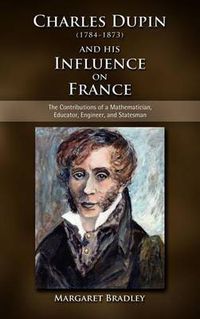 Cover image for Charles Dupin (1784-1873) and His Influence on France: The Contributions of a Mathematician, Educator, Engineer, and Statesman