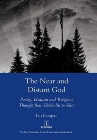 Cover image for The Near and Distant God: Poetry, Idealism and Religious Thought from Hoelderlin to Eliot