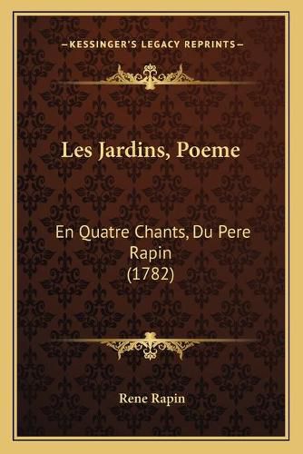 Cover image for Les Jardins, Poeme: En Quatre Chants, Du Pere Rapin (1782)