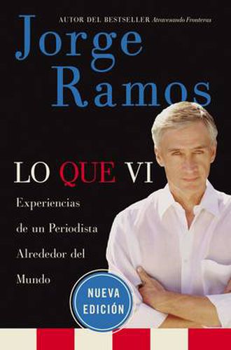 Cover image for Lo Que VI: Experiencias de un Periodista Alrededor del Mundo