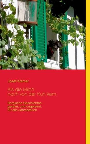 Als die Milch noch von der Kuh kam: Bergische Geschichten, gereimt und ungereimt, fur alle Jahreszeiten