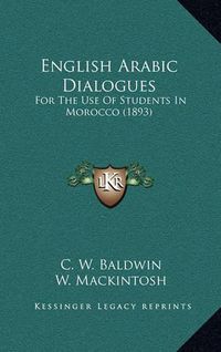 Cover image for English Arabic Dialogues: For the Use of Students in Morocco (1893)