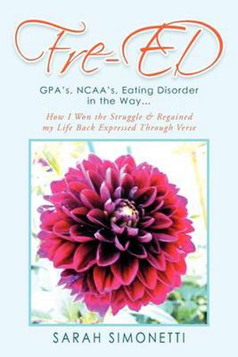 Cover image for Fre-Ed: Gpa's, NCAA's, Eating Disorder in the Way. How I Won the Struggle & Regained My Life Back Expressed Through Verse