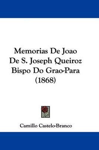 Cover image for Memorias De Joao De S. Joseph Queiroz Bispo Do Grao-Para (1868)