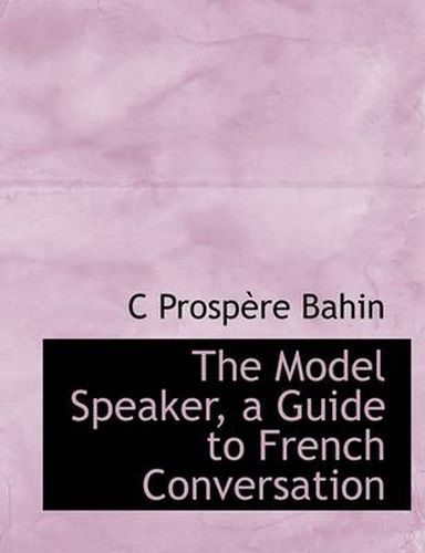 Cover image for The Model Speaker, a Guide to French Conversation