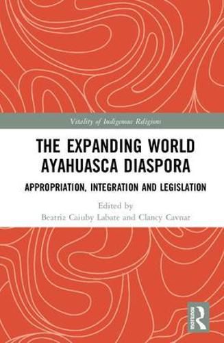 Cover image for The Expanding World Ayahuasca Diaspora: Appropriation, Integration and Legislation