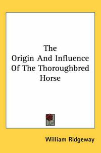 Cover image for The Origin and Influence of the Thoroughbred Horse