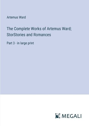 The Complete Works of Artemus Ward; StorStories and Romances