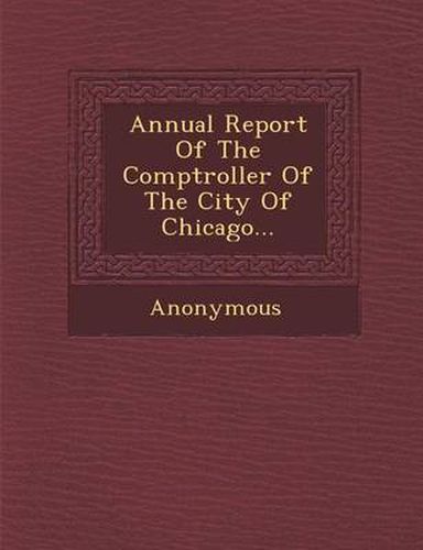Cover image for Annual Report of the Comptroller of the City of Chicago...