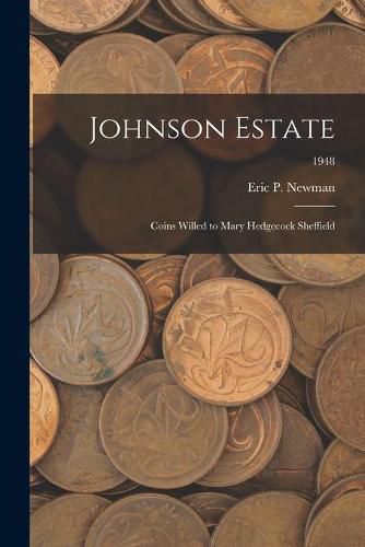 Johnson Estate: Coins Willed to Mary Hedgecock Sheffield; 1948