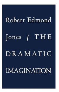 Cover image for The Dramatic Imagination: Reflections and Speculations on the Art of the Theatre, Reissue