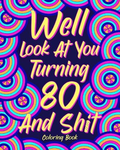 Cover image for Well Look at You Turning 80 and Shit Coloring Book