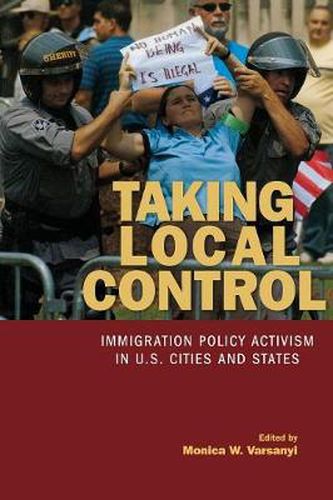 Cover image for Taking Local Control: Immigration Policy Activism in U.S. Cities and States