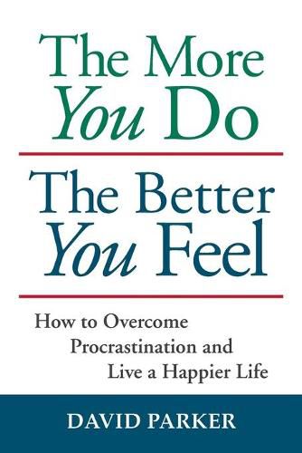 Cover image for The More You Do The Better You Feel: How to Overcome Procrastination and Live a Happier Life