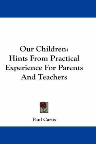 Cover image for Our Children: Hints from Practical Experience for Parents and Teachers