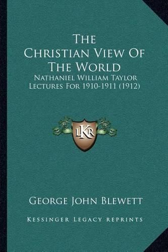 The Christian View of the World: Nathaniel William Taylor Lectures for 1910-1911 (1912)