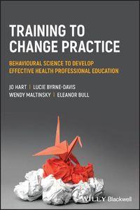 Cover image for Training to change practice: Behavioural science to develop effective health professional education