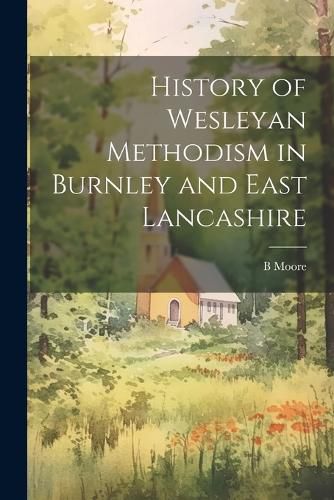 Cover image for History of Wesleyan Methodism in Burnley and East Lancashire