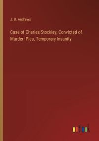 Cover image for Case of Charles Stockley, Convicted of Murder