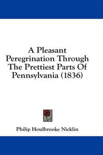 Cover image for A Pleasant Peregrination Through the Prettiest Parts of Pennsylvania (1836)