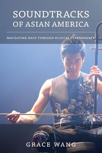 Cover image for Soundtracks of Asian America: Navigating Race through Musical Performance