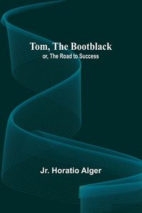 Cover image for Tom, The Bootblack; or, The Road to Success