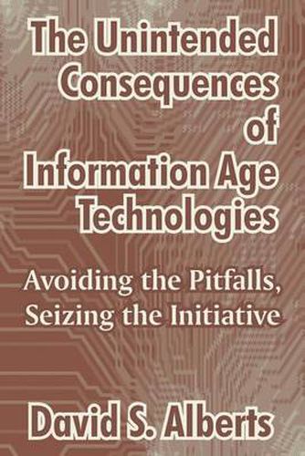 Cover image for The Unintended Consequences of Information Age Technologies: Avoiding the Pitfalls, Seizing the Initiative