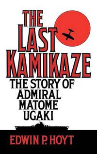 Cover image for The Last Kamikaze: The Story of Admiral Matome Ugaki