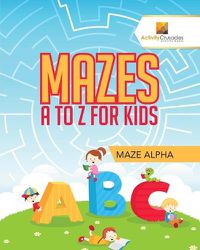 Cover image for Mazes A to Z For Kids: Maze Alpha