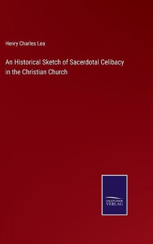 An Historical Sketch of Sacerdotal Celibacy in the Christian Church