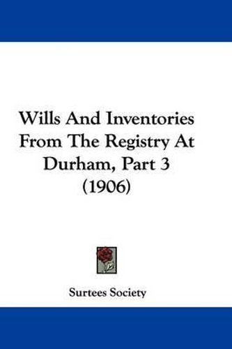 Cover image for Wills and Inventories from the Registry at Durham, Part 3 (1906)