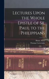 Cover image for Lectures Upon the Whole Epistle of St. Paul to the Philippians