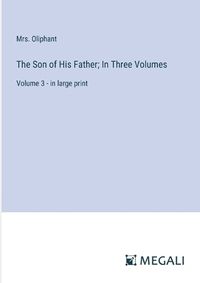 Cover image for The Son of His Father; In Three Volumes