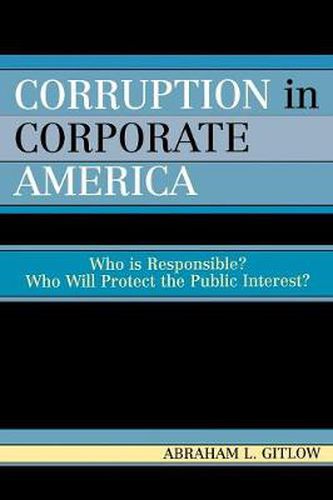 Cover image for Corruption in Corporate America: Who is Responsible? Who Will Protect the Public Interest?