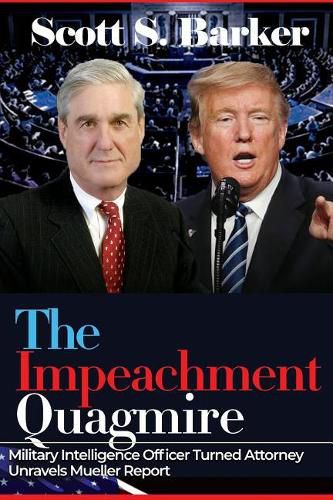 Cover image for The Impeachment Quagmire: Former Military Intelligence Officer Turned Attorney Unravels Mueller Report