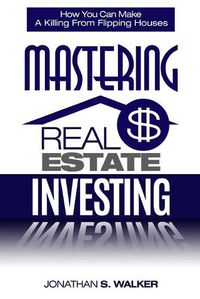 Cover image for Real Estate Investing - How To Invest In Real Estate: How You Can Make A Killing From Flipping Houses