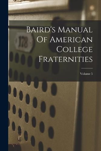 Cover image for Baird's Manual Of American College Fraternities; Volume 5