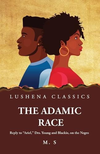 Cover image for The Adamic Race Reply to "Ariel," Drs. Young and Blackie, on the Negro