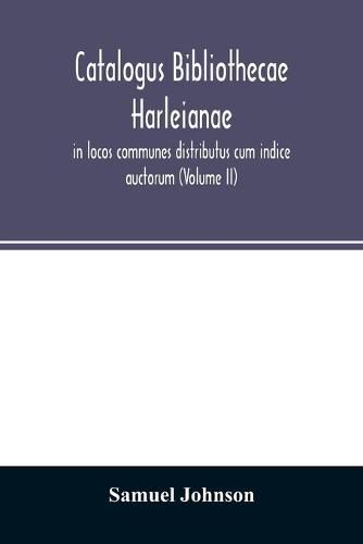 Cover image for Catalogus bibliothecae Harleianae, in locos communes distributus cum indice auctorum (Volume II)