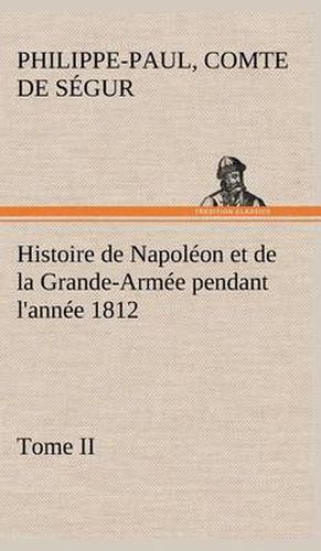 Cover image for Histoire de Napoleon et de la Grande-Armee pendant l'annee 1812 Tome II