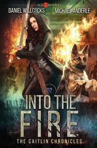 Cover image for Into The Fire: Age Of Madness - A Kurtherian Gambit Series