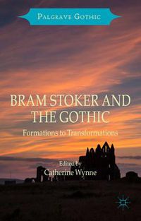 Cover image for Bram Stoker and the Gothic: Formations to Transformations