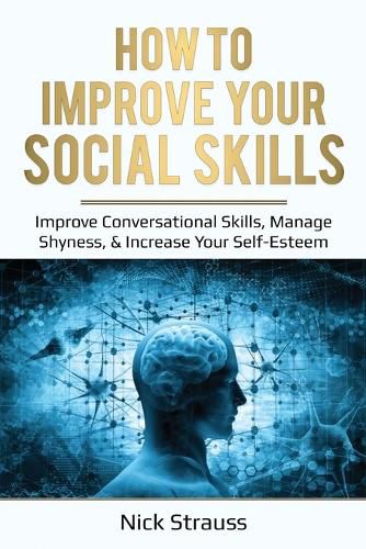 Cover image for How to Improve Your Social Skills: Improve Conversational Skills, Manage Shyness, & Increase Your Self-Esteem