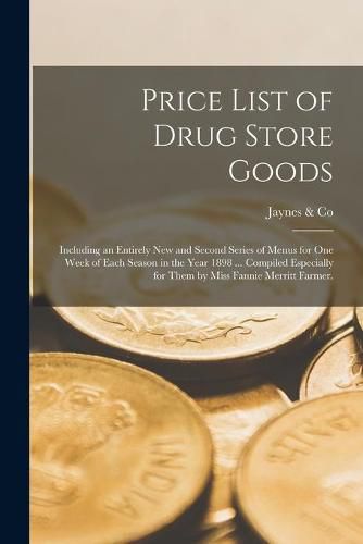 Cover image for Price List of Drug Store Goods: Including an Entirely New and Second Series of Menus for One Week of Each Season in the Year 1898 ... Compiled Especially for Them by Miss Fannie Merritt Farmer.