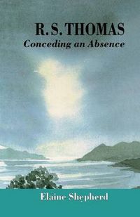 Cover image for R.S. Thomas: Conceding an Absence Images of God Explored